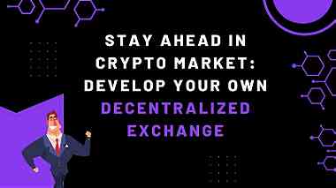 Stay Ahead in Crypto Market Develop Your Decentralized Exchange